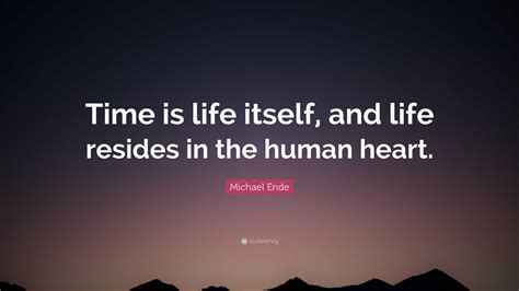 Michael Ende Quote Time Is Life Itself And Life Resides In The Human