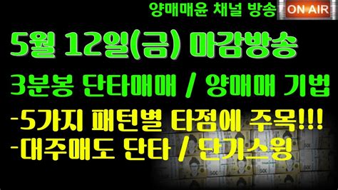 양매매윤 주식방송 5월 12일 마감 Live 3분봉 단타매매 양매매 기법 Youtube