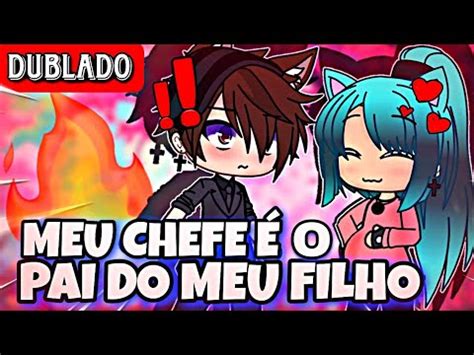 Meu Chefe O Pai Do Meu Filho Mini Filme Dublado Gacha Life