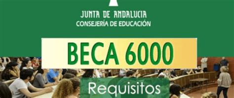 Beca 6000 2024 2025 requisitos y cómo solicitar la beca en Andalucía