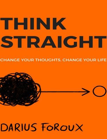 THINK STRAIGHT Change Your Thoughts Change Your Life Darius Foroux