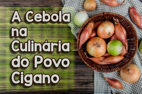 A Cebola na Culinária do Povo Cigano POVO CIGANO