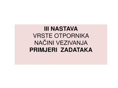 PPT III nastava VRSTE OTPORNIKA NAČINI VEZIVANJA PRIMJERI ZADATAKA