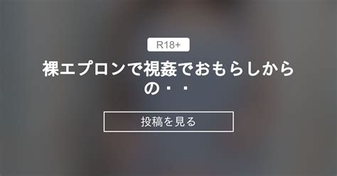 【ファンティアトレカ】 裸エプロンで視姦でおもらしからの・・ くじらのフェチ倶楽部🐋💙 浮網くじらの投稿｜ファンティア Fantia