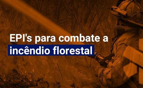 Saiba Tudo Sobre Epis Para Combate A Incêndio Florestal Resgatécnica