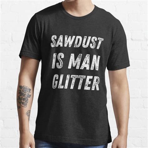 Sawdust Is Man Glitter T Shirt For Sale By Gulqari Redbubble