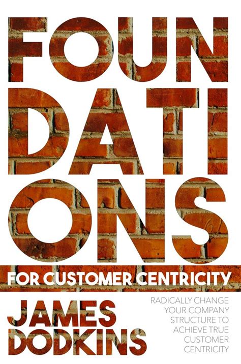 Foundations For Customer Centricity Radically Change Your Company