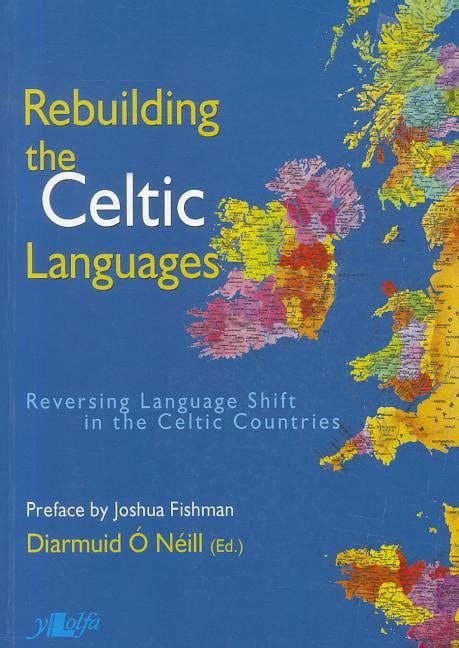 Rebuilding the Celtic Languages: Reversing Language Shift in the Celtic ...