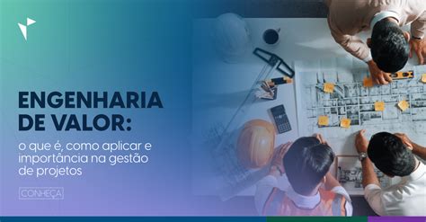 Engenharia de valor o que é como aplicar e importância na gestão de