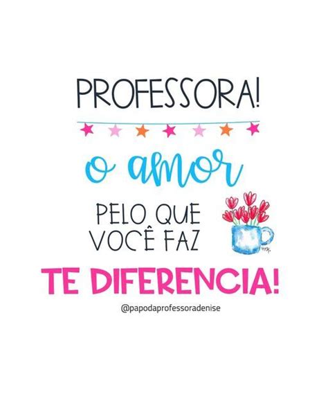 Professora O Amor Pelo Que Voc Faz Te Diferencia Frases