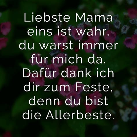 Liebste Mama eins ist wahr du warst immer für mich da Dafür dank ich