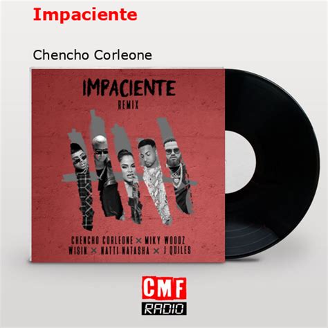 La Historia Y El Significado De La Canci N Impaciente Chencho Corleone