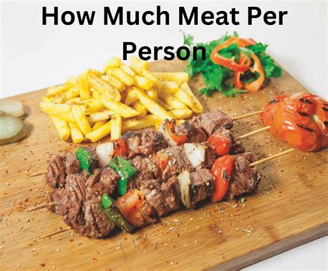 How Much Meat Per Person The Most Detailed And Correct Calculation