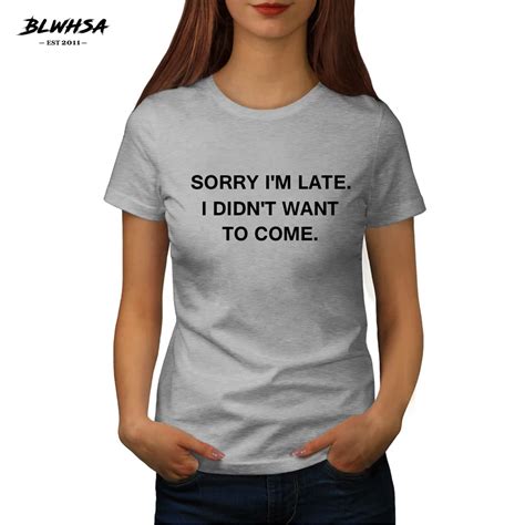 Blwhsa Personality Slogan Women T Shirt Sorry Im Late I Didnt Want To