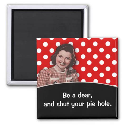 Shut Your Pie Hole Magnet Zazzle