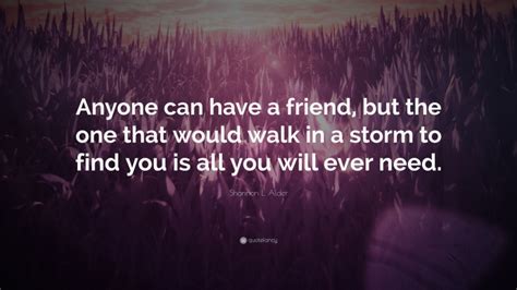 Shannon L Alder Quote Anyone Can Have A Friend But The One That