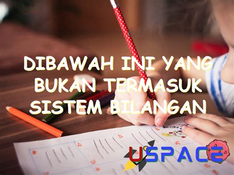 Dibawah Ini Yang Bukan Termasuk Sistem Bilangan Adalah Uspace Id