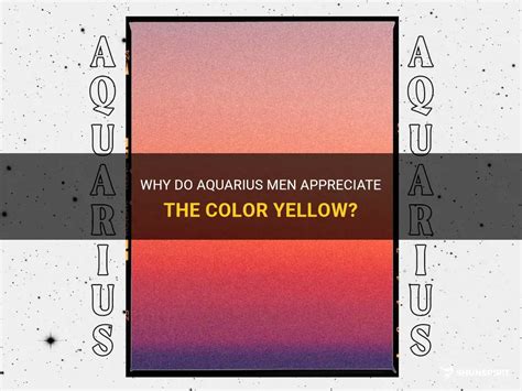 Why Do Aquarius Men Appreciate The Color Yellow ShunSpirit