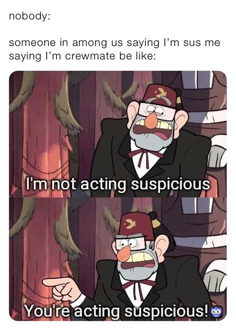 Nobody Someone In Among Us Saying Im Sus Me Saying Im Crewmate Be