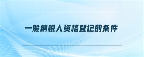 「一般纳税人标准」一般纳税人资格登记的条件 东奥会计在线