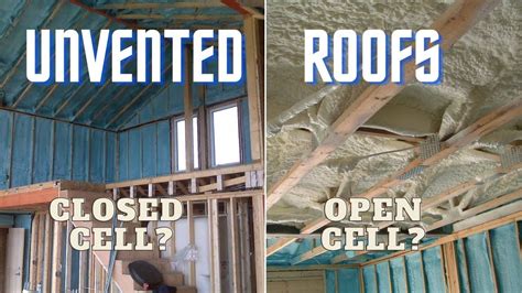 Unvented Roofs Closed Cell Vs Open Cell Spray Foam Insulation Which