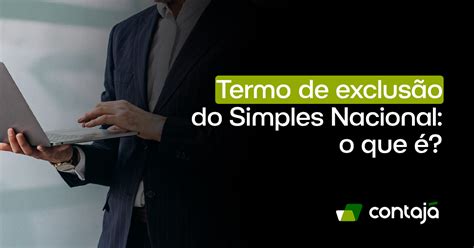 Termo De Exclus O Do Simples Nacional O Que Contaj Contabilidade