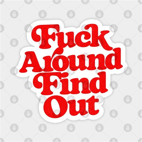 Fuck Around Find Out Fuck Around And Find Out Magnet TeePublic