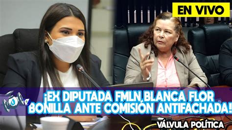 En Vivo Ex Diputada Del Fmln Blanca Flor Bonilla Ante Comisi N