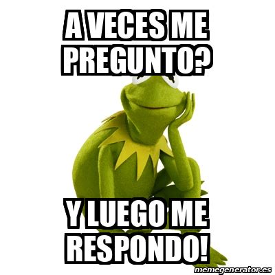 Meme Kermit The Frog A Veces Me Pregunto Y Luego Me Respondo