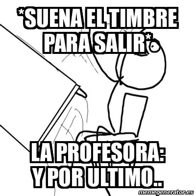 Meme Desk Flip Rage Guy Suena El Timbre Para Salir La Profesora Y