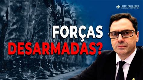 FORÇAS DESARMADAS Luiz Philippe de Orleans e Bragança