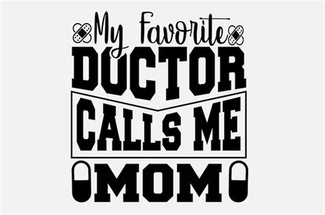 Premium Vector A T Shirt That Says My Favorite Doctor Calls Me Mom