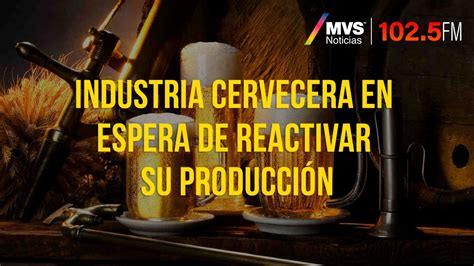 Industria Cervecera En Espera De Reactivar Su Producci N Youtube