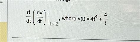 Solved Ddt Dvdt T 2 ﻿where V T 4t4 4t