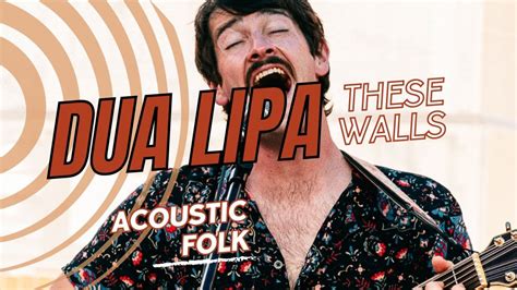 If Dua Lipa Was Acoustic Folk These Walls YouTube