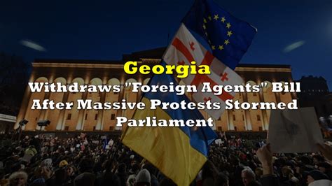 Georgia Withdraws Foreign Agents Bill After Massive Protests Stormed