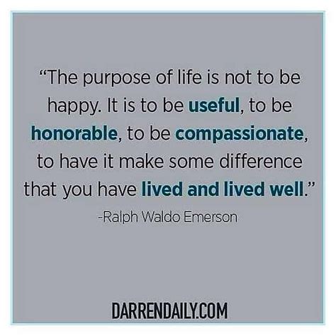 The Purpose Of Life Is Not To Be Happy It Is To Be Useful To Be Memorable