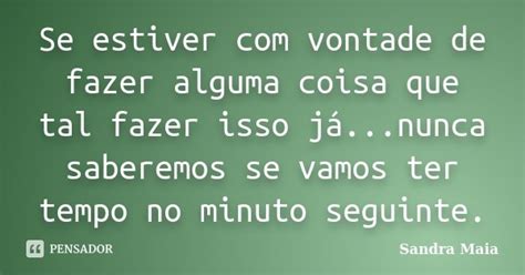 Se Estiver Com Vontade De Fazer Alguma Sandra Maia Pensador