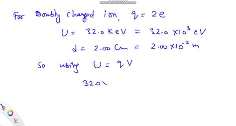 SOLVED A Doubly Charged Ion Is Accelerated To An Energy Of 32 0 KeV By