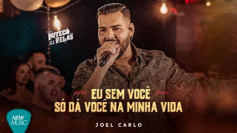 Joel Carlo Eu Sem Você Só Dá Você Na Minha Vida YouTube