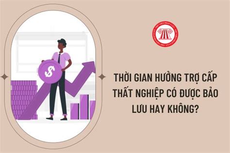 Thời gian chưa hưởng trợ cấp thất nghiệp có được bảo lưu hay không