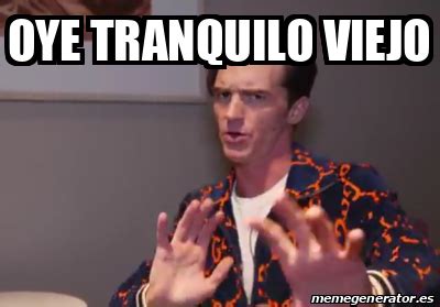 Meme Personalizado Oye Tranquilo Viejo