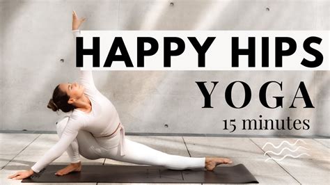 Happy Hips Yoga I Yoga For Hip Opening I More Flexibility I Strong Stretchy I 15 Minutes Youtube