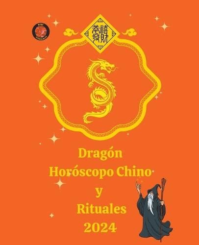 Dragón Horóscopo Chino Y Rituales 2024 By Alina A Rubi 9798223472810