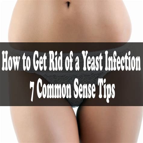 How To Get Rid Of A Yeast Infection 7 Common Sense Tips Yeast Infection Yeast Infection