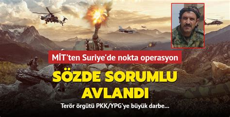 MİT ten Suriye de PKK YPG ye nokta operasyon Sözde sorumlu avlandı