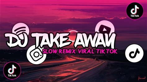 Dj Take Away Slow Remix Viral Tiktok Youtube