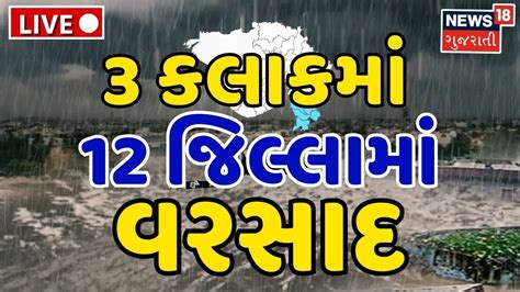 Gujarat Weather News Live 3 કલાકમાં 12 જિલ્લામાં ધોધમાર વરસાદ Heavy