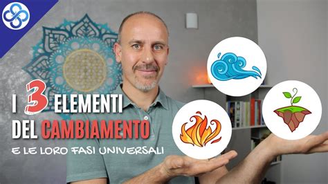 I 3 Elementi Del Cambiamento E Le Loro Fasi Universali YouTube