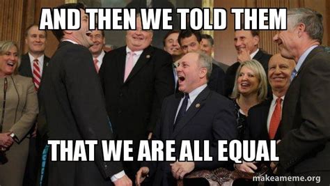 And Then We Told Them That We Are All Equal And Then We Told Them